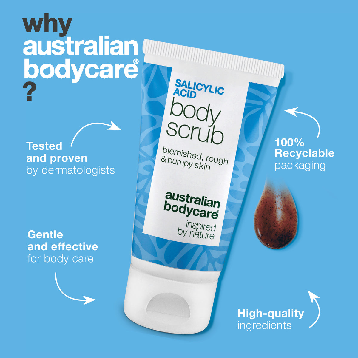 Why Australian Bodycare: the Salicylic Acid Body Scrub is tested and proven by dermatologists, gentle and effective for body care, with high-quality ingredients and 100% recyclable packaging