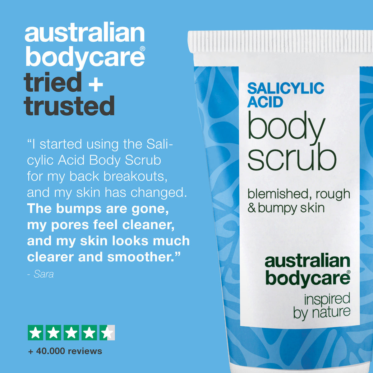 Customer review of the Salicylic Acid Body Scrub: the bumps are gone, the pores feel cleaner and the skin looks clearer and smoother — Sara. 4.5 out of 5 stars and more than 40,000 reviews